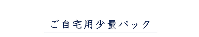 ご自宅用少量パック